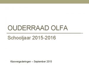 OUDERRAAD OLFA Schooljaar 2015 2016 Klasvergaderingen September 2015