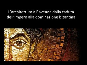 Larchitettura a Ravenna dalla caduta dellImpero alla dominazione