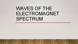 WAVES OF THE ELECTROMAGNET SPECTRUM HOW DO ELECTROMAGNET