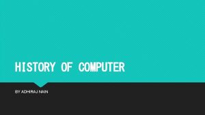 HISTORY OF COMPUTER BY ADHIRAJ NAIN ABACUS The