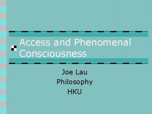 Access and Phenomenal Consciousness Joe Lau Philosophy HKU