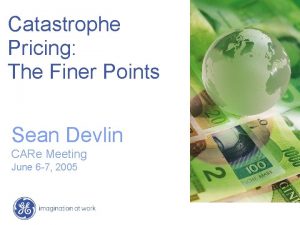Catastrophe Pricing The Finer Points Sean Devlin CARe