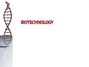 BIOTECHNOLOGY Introduction to biotechnology Definition Biotechnology is the