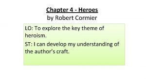 Chapter 4 Heroes by Robert Cormier LO To