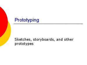 Prototyping Sketches storyboards and other prototypes Agenda Questions