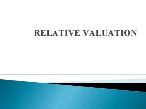 RELATIVE VALUATION The Essence of relative valuation In