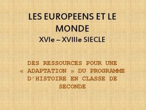 LES EUROPEENS ET LE MONDE XVIe XVIIIe SIECLE