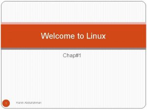 Welcome to Linux Chap1 1 Hanin Abdulrahman Linux