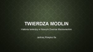 TWIERDZA MODLIN Historia twierdzy w Nowym Dworze Mazowieckim