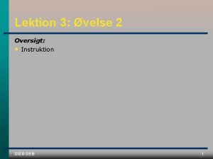 Lektion 3 velse 2 Oversigt Instruktion DIEBDEB 1