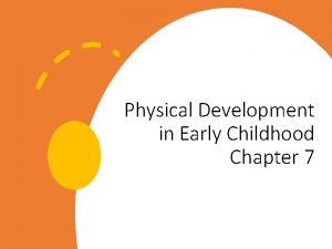 Physical Development in Early Childhood Chapter 7 Growth