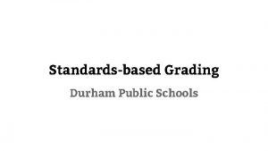 Standardsbased Grading Durham Public Schools Grades MUST be