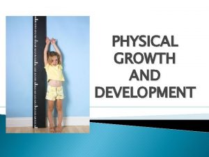 PHYSICAL GROWTH AND DEVELOPMENT PATTERNS OF PHYSICAL DEVELOPMENT