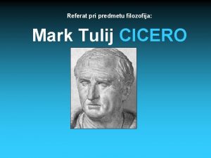 Referat pri predmetu filozofija Mark Tulij CICERO CICERO