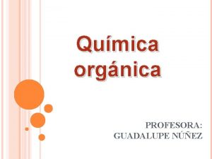 Qumica orgnica PROFESORA GUADALUPE NEZ HIDROCARBUROS Son compuestos