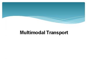 Multimodal Transport What is Multimodal transport Multimodal transport