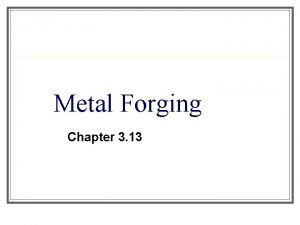 Metal Forging Chapter 3 13 Forging Metal is