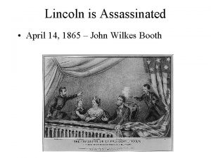 Lincoln is Assassinated April 14 1865 John Wilkes