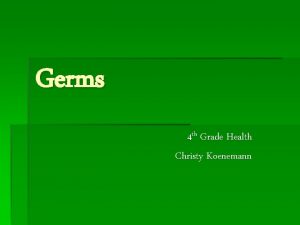 Germs 4 th Grade Health Christy Koenemann What