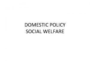 DOMESTIC POLICY SOCIAL WELFARE Social Welfare Policies Provide