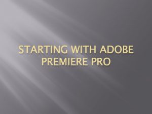 STARTING WITH ADOBE PREMIERE PRO Before you start