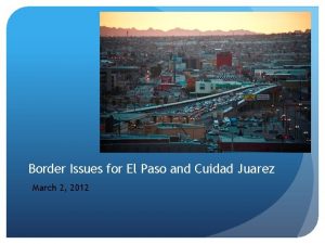 Border Issues for El Paso and Cuidad Juarez