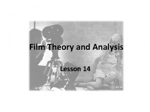 Film Theory and Analysis Lesson 14 Film Theory