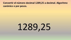 Convertir el nmero decimal 1289 25 a decimal