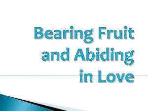 Bearing Fruit and Abiding in Love Bearing Fruit