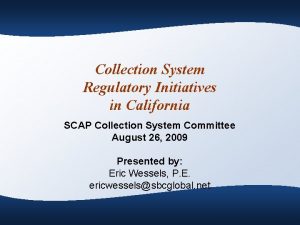 Collection System Regulatory Initiatives in California SCAP Collection