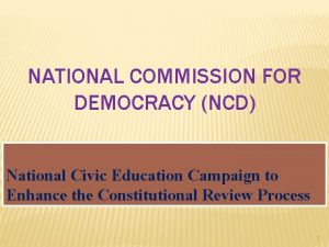 NATIONAL COMMISSION FOR DEMOCRACY NCD National Civic Education