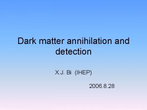 Dark matter annihilation and detection X J Bi