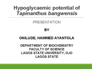 Hypoglycaemic potential of Tapinanthus bangwensis PRESENTATION BY ONILUDE