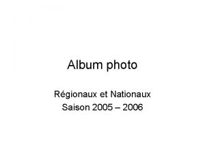 Album photo Rgionaux et Nationaux Saison 2005 2006