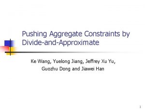 Pushing Aggregate Constraints by DivideandApproximate Ke Wang Yuelong