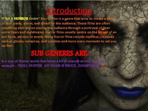 Introduction What is HORROR Genre Horror film is