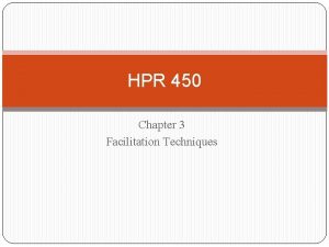 HPR 450 Chapter 3 Facilitation Techniques Facilitation Techniques