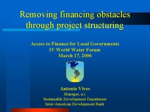 Removing financing obstacles through project structuring Access to