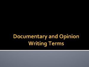 Documentary and Opinion Writing Terms Definitions DOCUMENTARY nonfiction