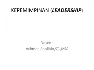 KEPEMIMPINAN LEADERSHIP Dosen Achmad Sholihin ST MM PolaPola