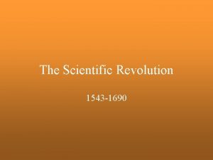 The Scientific Revolution 1543 1690 The Scientific Revolution