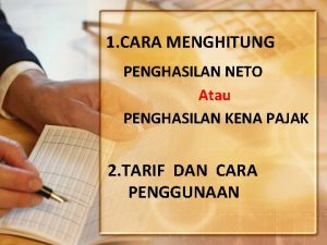 1 CARA MENGHITUNG PENGHASILAN NETO Atau PENGHASILAN KENA