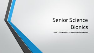 Senior Science Bionics Part 1 Biomedical Biomaterial Devices