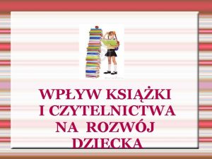 WPYW KSIKI I CZYTELNICTWA NA ROZWJ DZIECKA Rozbudzanie