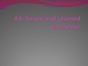 A 4 Innate and Learned Behaviour Innate Behaviour