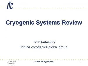 Cryogenic Systems Review Tom Peterson for the cryogenics