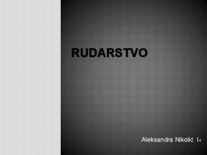 RUDARSTVO Aleksandra Nikoli I 4 Rudarstvo je grana