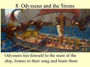 8 Odysseus and the Sirens Odysseus ties himself