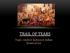 TRAIL OF TEARS Topic Andrew Jackson Indian Removal
