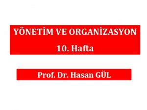 YNETM VE ORGANZASYON 10 Hafta Prof Dr Hasan